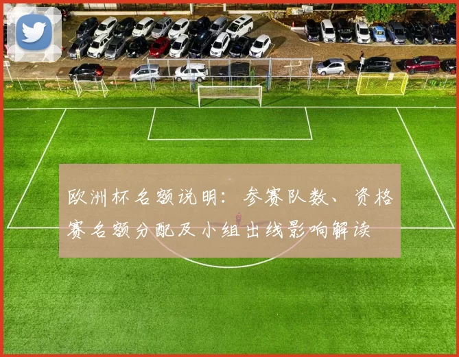欧洲杯名额说明：参赛队数、资格赛名额分配及小组出线影响解读